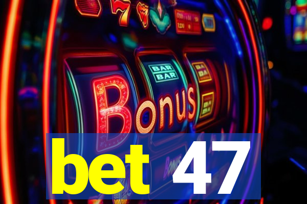 bet 47